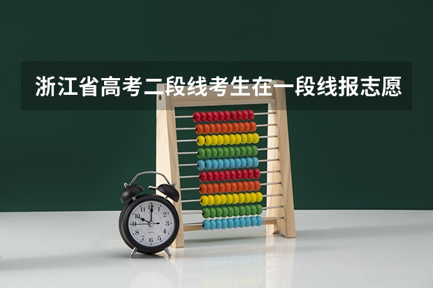 浙江省高考二段线考生在一段线报志愿时要填志愿或者说可以填吗？