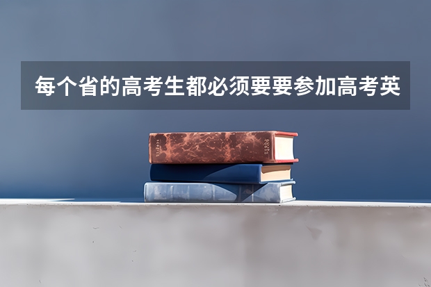每个省的高考生都必须要要参加高考英语口语考试吗？