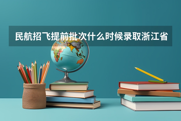 民航招飞提前批次什么时候录取浙江省
