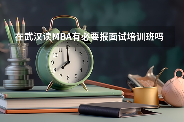在武汉读MBA有必要报面试培训班吗