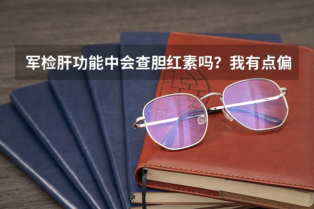 军检肝功能中会查胆红素吗？我有点偏高，转氨酶正常，两对半正常，B超正常，可以通过军检吗？