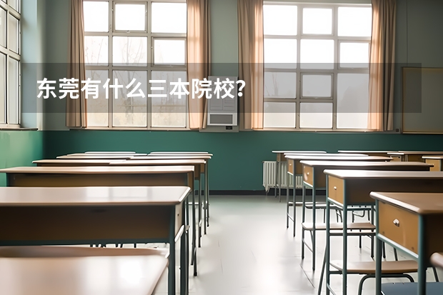 东莞有什么三本院校？