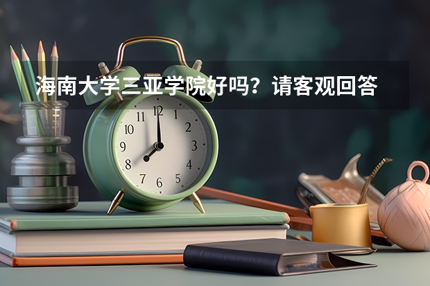 海南大学三亚学院好吗?请客观回答