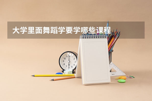 大学里面舞蹈学要学哪些课程