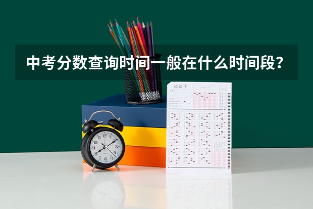 中考分数查询时间一般在什么时间段？