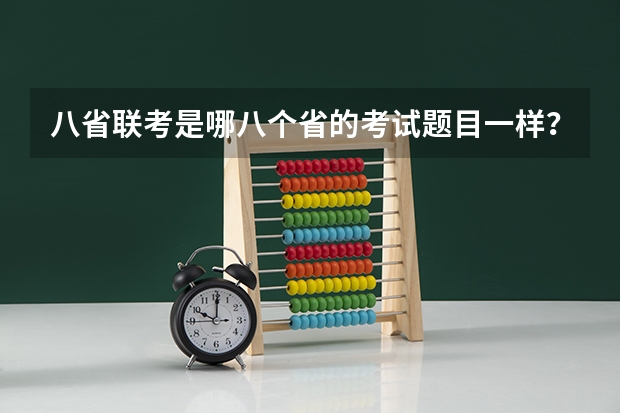 八省联考是哪八个省的考试题目一样？（如果不久前进行的八省联考是高考的话各大高校录取分数线会不会有所降低?）