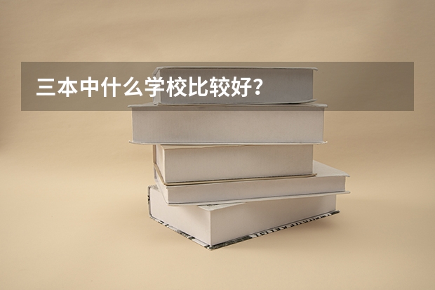 三本中什么学校比较好？