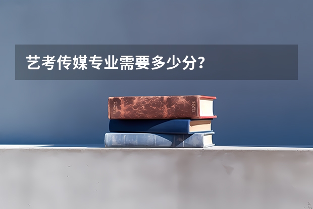 艺考传媒专业需要多少分？