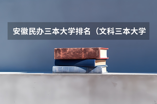 安徽民办三本大学排名(文科三本大学排名)
