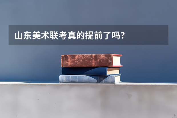 山东美术联考真的提前了吗？