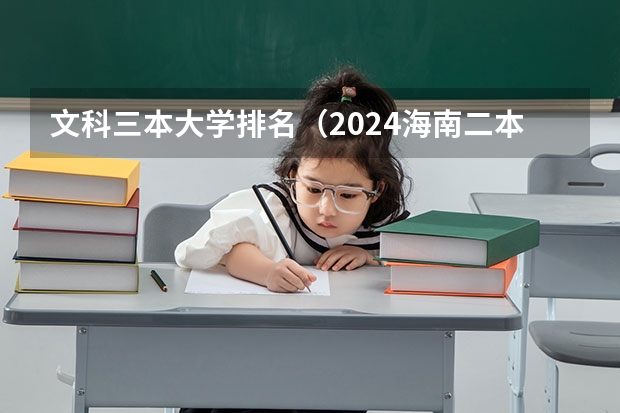 文科三本大学排名(2024海南二本大学排名及录取分数线)