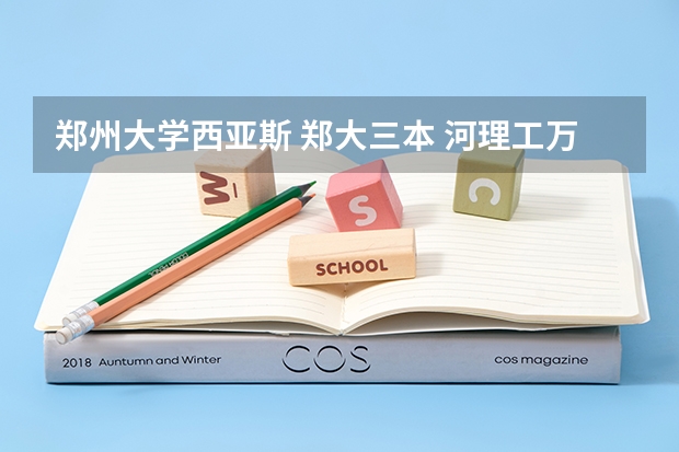 郑州大学西亚斯 郑大三本 河理工万方科技学院哪个好！！
