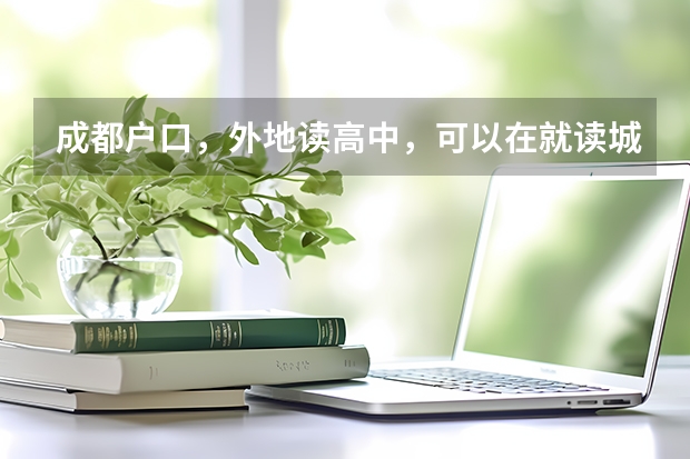 成都户口，外地读高中，可以在就读城市报名参加高考吗