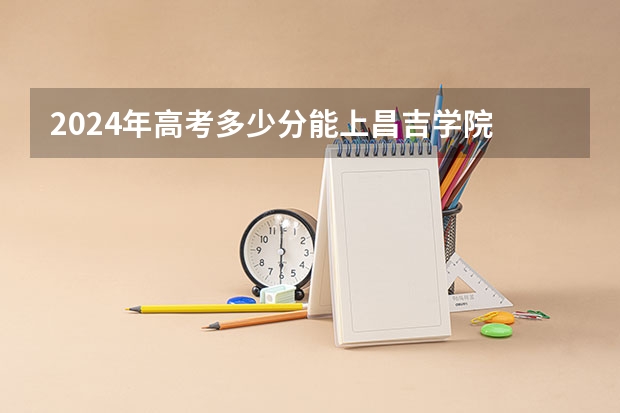 2024年高考多少分能上昌吉学院