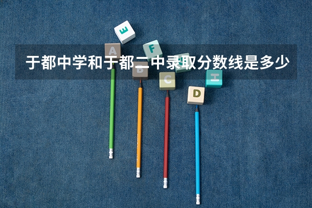于都中学和于都二中录取分数线是多少？