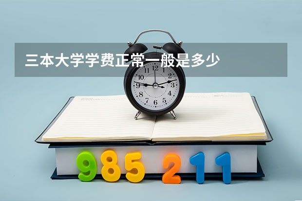 三本大学学费正常一般是多少