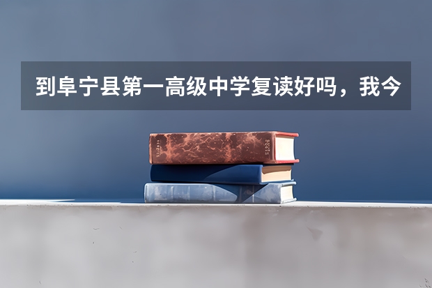 到阜宁县第一高级中学复读好吗，我今年高考只考了255，我数学很差，那里的老师教的怎么样