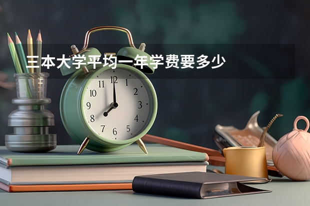 三本大学平均一年学费要多少