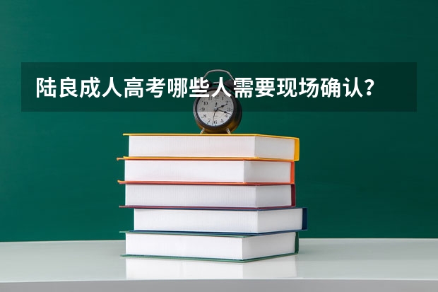 陆良成人高考哪些人需要现场确认？