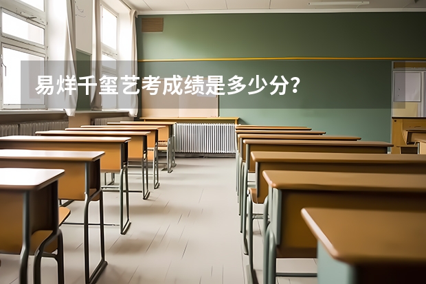 易烊千玺艺考成绩是多少分？