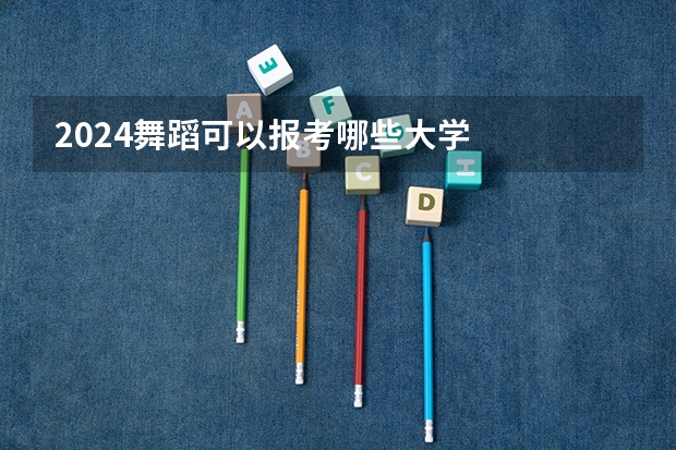 2024舞蹈可以报考哪些大学