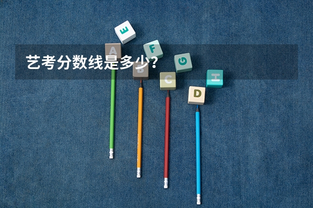 艺考分数线是多少？