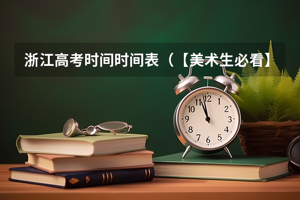 浙江高考时间时间表（【美术生必看】2024各省艺术统考成绩查询时间公布！）