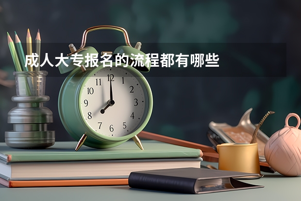 成人大专报名的流程都有哪些