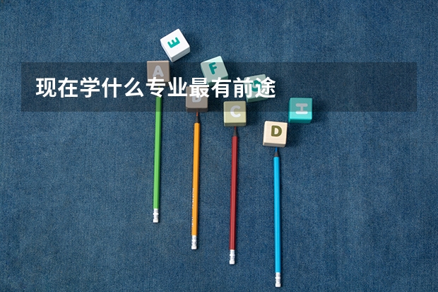 现在学什么专业最有前途