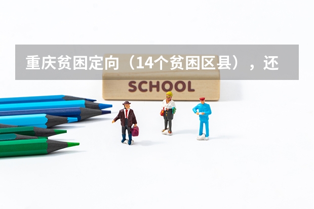 重庆贫困定向（14个贫困区县），还有农村专项（只要是农村户口的），这两个政策有什么优惠？