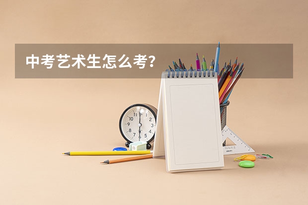 中考艺术生怎么考？