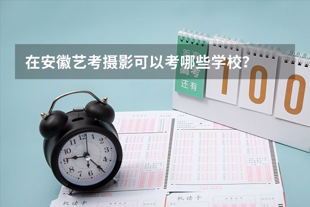 在安徽艺考摄影可以考哪些学校？